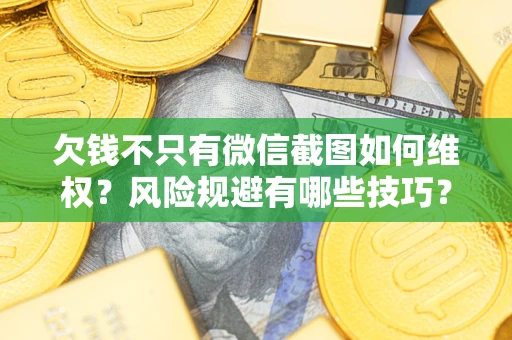 北京欠钱不只有微信截图如何维权？风险规避有哪些技巧？