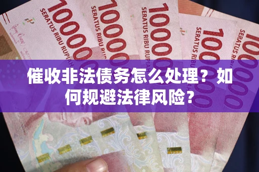 北京催收非法债务怎么处理？如何规避法律风险？