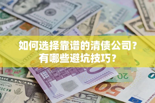 北京如何选择靠谱的清债公司？有哪些避坑技巧？