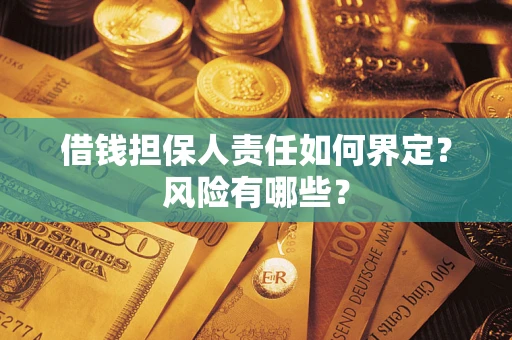 北京借钱担保人责任如何界定?风险有哪些? 北京借钱担保人责任如何界定?风险有哪些?