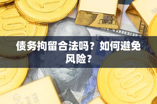 北京债务拘留合法吗？如何避免风险？