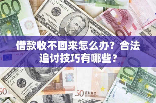 北京借款收不回来怎么办？合法追讨技巧有哪些？