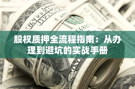 北京股权质押全流程指南：从办理到避坑的实战手册