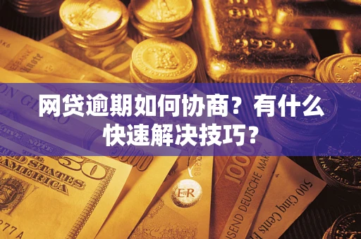 北京网贷逾期如何协商？有什么快速解决技巧？