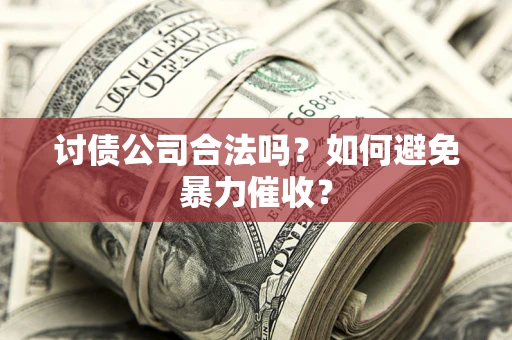 北京讨债公司合法吗？如何避免暴力催收？