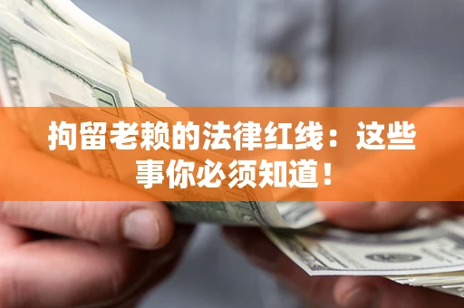 北京拘留老赖的法律红线：这些事你必须知道！