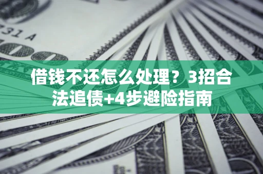 北京借钱不还怎么处理？3招合法追债+4步避险指南