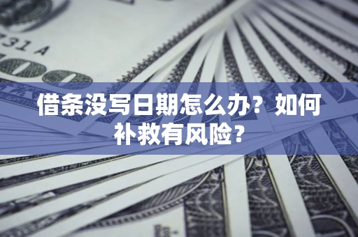 北京借条没写日期怎么办？如何补救有风险？