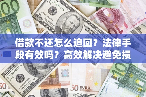 北京借款不还怎么追回？法律手段有效吗？高效解决避免损失