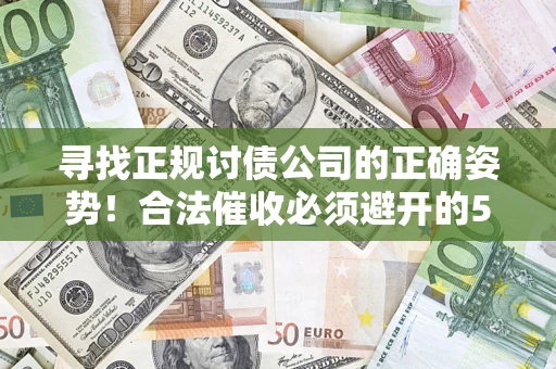 北京寻找正规讨债公司的正确姿势！合法催收必须避开的5大雷区