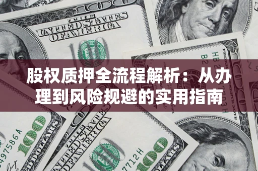 北京股权质押全流程解析：从办理到风险规避的实用指南