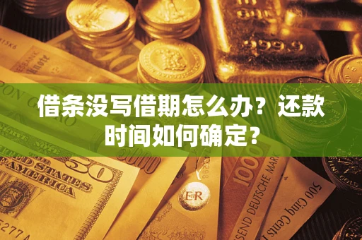 北京借条没写借期怎么办？还款时间如何确定？
