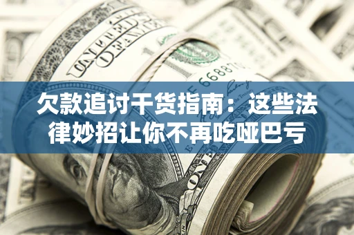 北京欠款追讨干货指南：这些法律妙招让你不再吃哑巴亏