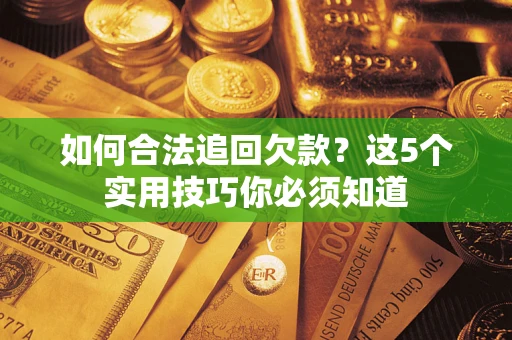 北京如何合法追回欠款？这5个实用技巧你必须知道