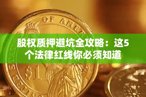 北京股权质押避坑全攻略：这5个法律红线你必须知道