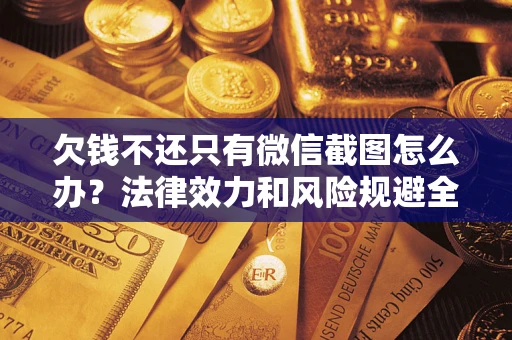 北京欠钱不还只有微信截图怎么办？法律效力和风险规避全解析