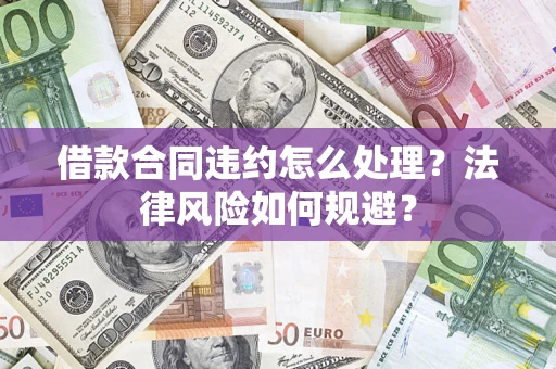 北京借款合同违约怎么处理？法律风险如何规避？
