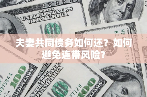 北京夫妻共同债务如何还？如何避免连带风险？