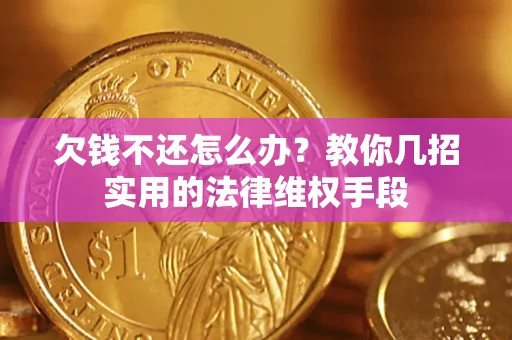 北京欠钱不还怎么办？教你几招实用的法律维权手段