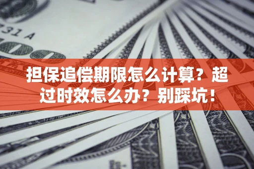 北京担保追偿期限怎么计算？超过时效怎么办？别踩坑！