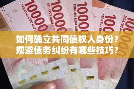 北京如何确立共同债权人身份？规避债务纠纷有哪些技巧？