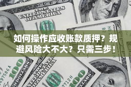 北京如何操作应收账款质押？规避风险大不大？只需三步！