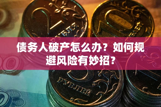 北京债务人破产怎么办？如何规避风险有妙招？