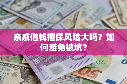 北京亲戚借钱担保风险大吗？如何避免被坑？