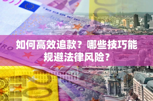 北京如何高效追款？哪些技巧能规避法律风险？