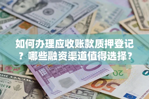 北京如何办理应收账款质押登记？哪些融资渠道值得选择？