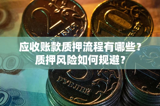 北京应收账款质押流程有哪些？质押风险如何规避？