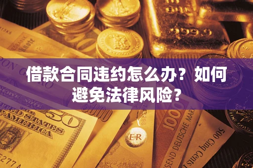 北京借款合同违约怎么办？如何避免法律风险？