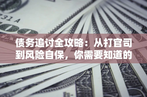 北京债务追讨全攻略：从打官司到风险自保，你需要知道的法律智慧