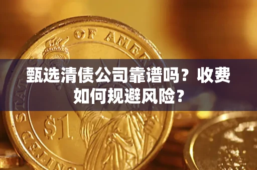 北京甄选清债公司靠谱吗？收费如何规避风险？