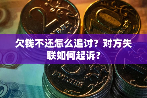 北京欠钱不还怎么追讨？对方失联如何起诉？