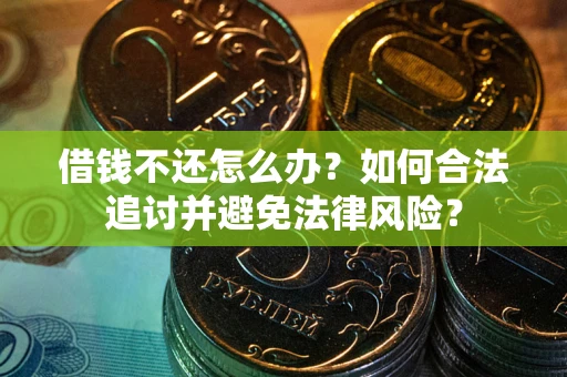 北京借钱不还怎么办？如何合法追讨并避免法律风险？
