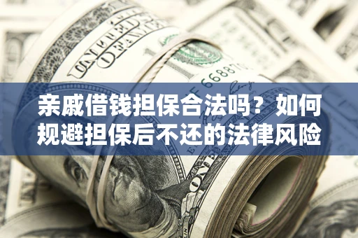 北京亲戚借钱担保合法吗？如何规避担保后不还的法律风险？
