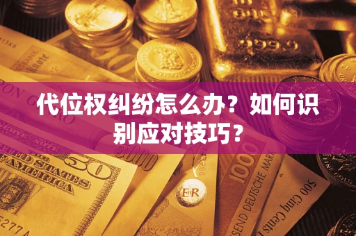 北京代位权纠纷怎么办？如何识别应对技巧？