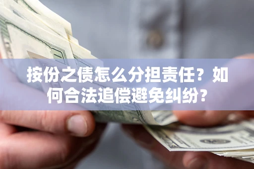 北京按份之债怎么分担责任？如何合法追偿避免纠纷？